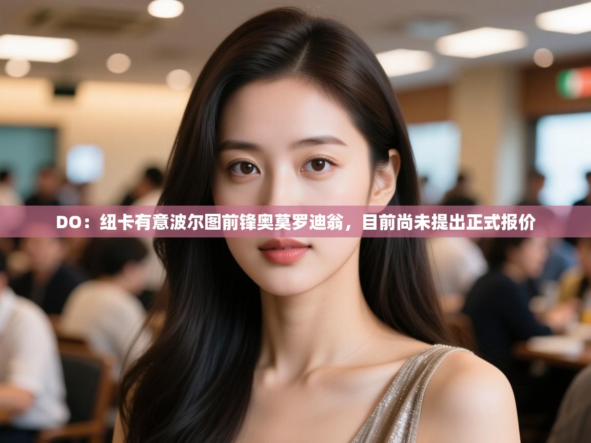 开云体育客服在线咨询-DO：纽卡有意波尔图前锋奥莫罗迪翁，目前尚未提出正式报价