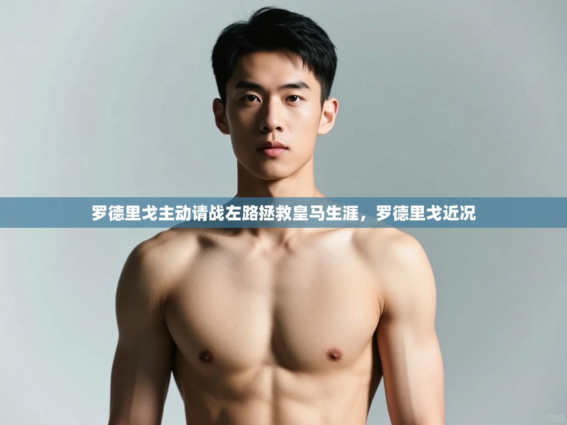 开云体育注册app-罗德里戈主动请战左路拯救皇马生涯，罗德里戈近况