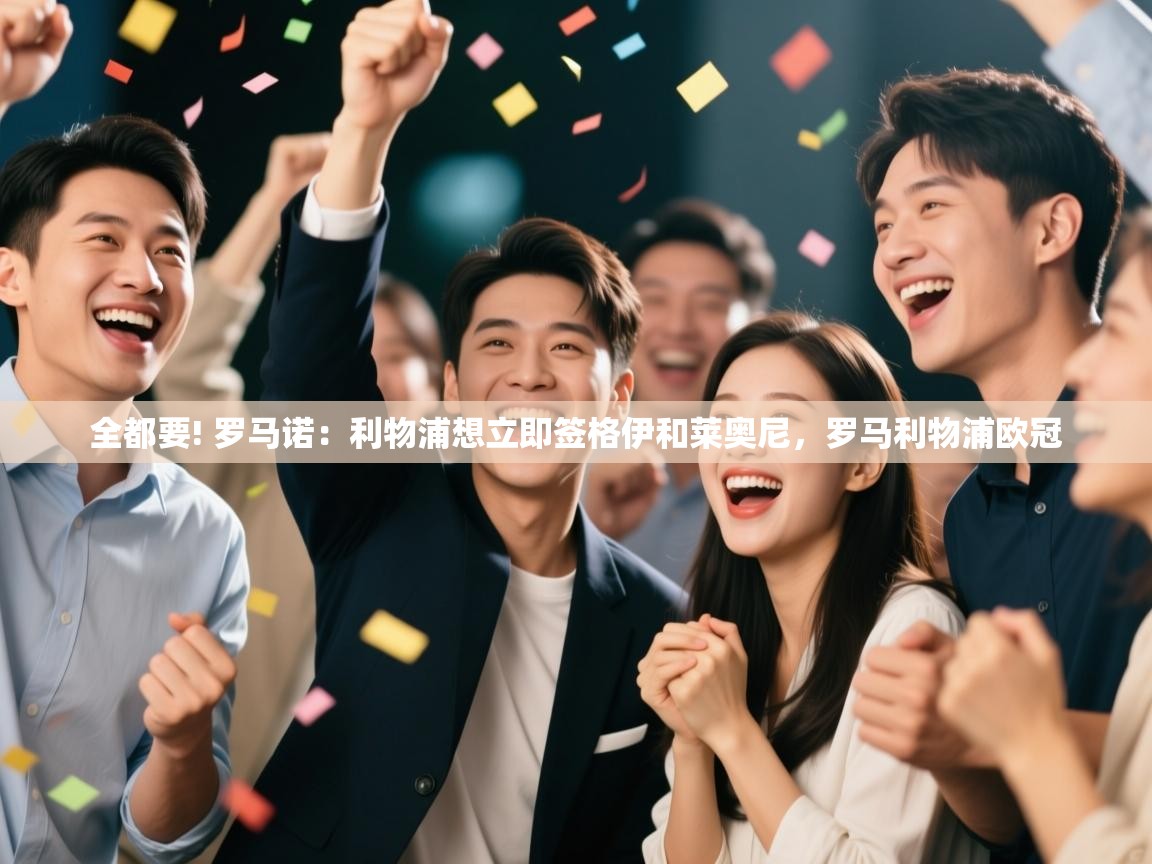 开云赛事直播-全都要! 罗马诺：利物浦想立即签格伊和莱奥尼，罗马利物浦欧冠