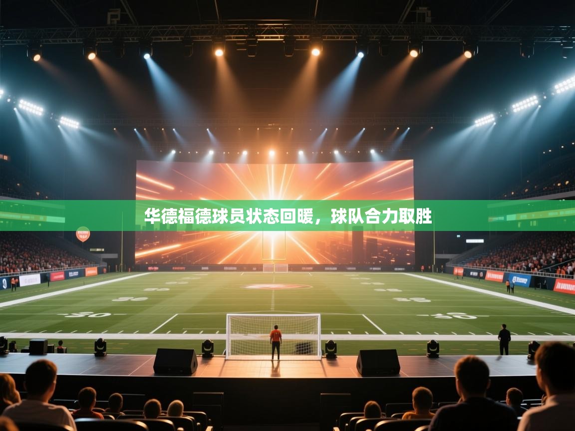 开云体育在线下载-华德福德球员状态回暖，球队合力取胜