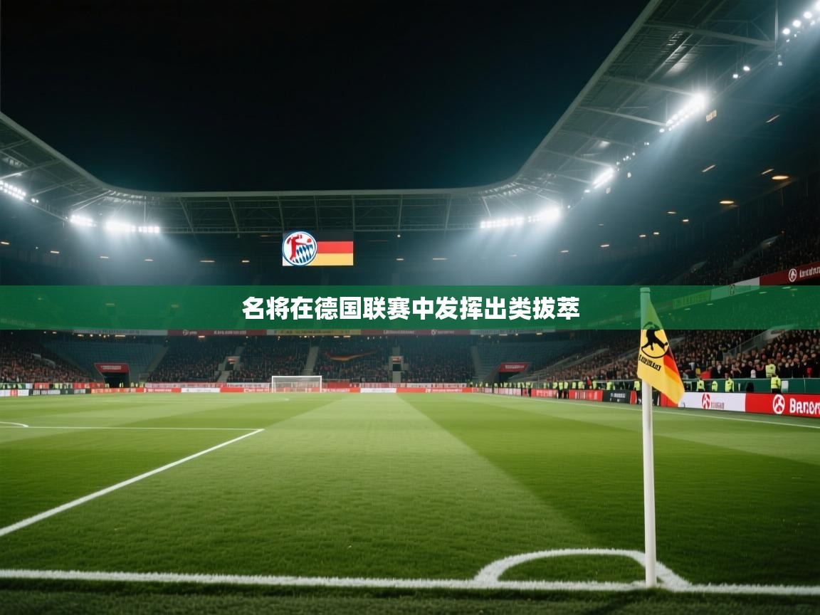 开云官网-名将在德国联赛中发挥出类拔萃