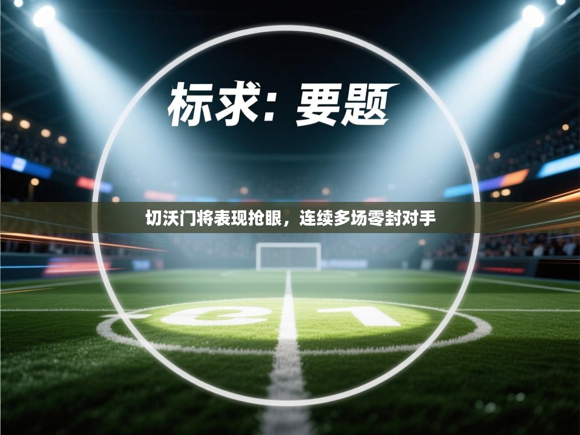 开运体育-切沃门将表现抢眼，连续多场零封对手